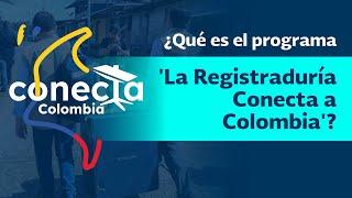 ¿En qué consiste el programa 'La Registraduría Conecta a Colombia'?