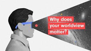 Why does your worldview matter?