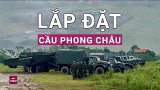 Trực tiếp từ hiện trường cầu Phong Châu, Phú Thọ, Công binh đang hạ thủy thử nghiệm cầu phao