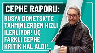 CEPHE RAPORU: RUSYA DONETSK'TE TAHMİNLERDEN HIZLI İLERLİYOR! ÜÇ FARKLI CEPHE KRİTİK HAL ALDI!..