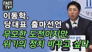 이동학, 당대표 출마선언…“무모한 도전이지만, 위기의 정치 바꾸고 싶다”