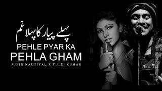 Pehle pyar ka pehal gham (LYRICS)-Jubin Nautiyal,Tulsi Kumar | Manan Bhardwaj | Rashmi Virag