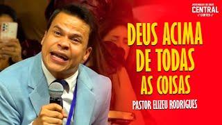 PASTOR ELIZEU RODRIGUES: DEUS ACIMA DE TODAS AS COISAS [ CORTES DA AD CENTRAL ]