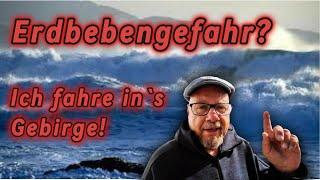 Erdbebengefahr? Ich fahre in`s Gebirge!