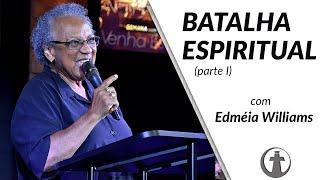 BATALHA ESPIRÍTUAL - Parte 1 - Dra. Edméia Williams