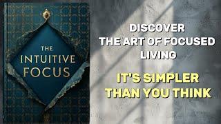 The Intuitive Focus - 5 Simple Hacks to Master Focused Living in a Distracted World Audiobook