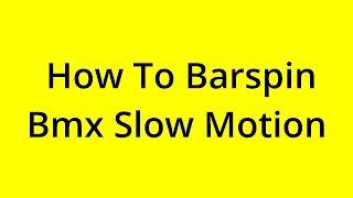 HOW TO BARSPIN BMX SLOW MOTION? [SOLVED]