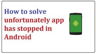 how to solve unfortunately app has stopped