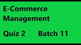 E COMMERCE MANAGEMENT Quiz 2 Batch 11