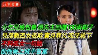 小乞兒撿包裹 得失主回贈100兩銀子，見落難孤女被欺賣身葬父 咬牙救下，不料孤女一句話助他做上城中首富| 民間故事 | 故事當舖