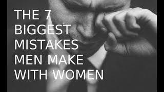 The 7 Biggest Mistakes Men Make With Women (And How To Avoid Them)