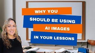 Why YOU should be using AI IMAGES in your LESSONS