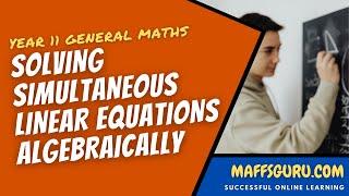 Solving simultaneous linear equations algebraically | General Maths Units 1 and 2 | MaffsGuru.com