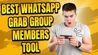 Best Whatsapp Grab Group Members Tool What is the best Whatsapp Grab Group Members Tool