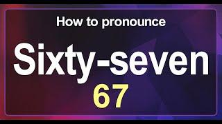 Sixty-seven (67) Pronunciation Correctly in English, How to Pronounce 67 in American English