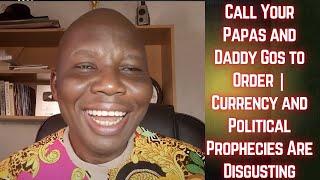 Call Your Papas and Daddy GOs to Order | Currency and Political Prophecies Are Disgusting