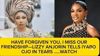 HAVE FORGIVEN YOU, I MISS OUR FRIENDSHIP—LIZZY TELLS IYABO OJO IN TEARS 