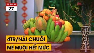 Hết hồn 4tr/ nải chuối xanh ngày tết.