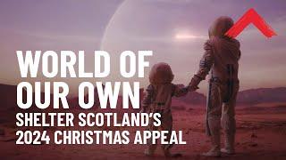 World Of Our Own - Shelter Scotland's 2024 Winter Ad