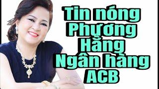 Tin nóng Phương Hằng_Ngân hàng ACB | Thanh Tra nguy cơ mất vốn 5.500 tỉ đồng