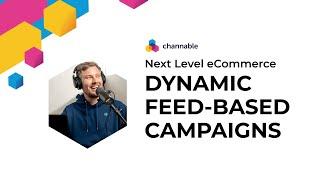 Mastering Dynamic Feed-Based Campaigns | Next Level eCommerce | Channable