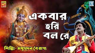 একবার হরি বলো রে | মধুসূদন বৈরাগ্য | Ekbar Hari Balo Re | Madhusudan | Bengali Devotional Song