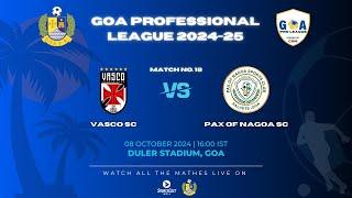 MATCH 18 | VASCO SC VS PAX OF NAGOA SC | GOA PRO LEAGUE 2024-25