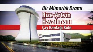 Bir Mimarlık Dramı | Rize Artvin Havalimani - Çay Bardağı Kulesi