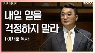 내일 일을 걱정하지 말라 이재훈 목사 | CGNTV SOON 3분 메시지