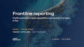 Frontline reporting: Pacific journalists unpack geopolitics and security in a region in flux