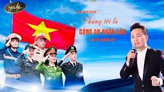 CHÚNG TÔI LÀ CÔNG AN NHÂN DÂN [ MV OFFICIAL ] || CA SĨ NGỌC KÝ