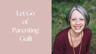 Am I a Bad Parent? How to Let Go of Parenting Guilt