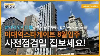 [복덩이TV]이대역스타게이트 8월 입주시작! 사전점검일 집보러 오세요!