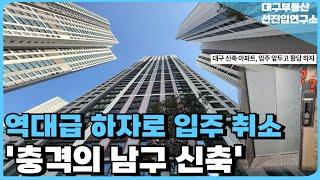 충격의 대구 남구 신축. 역대급 하자논란에 입주까지 취소됐다! 전 재산 날릴 지경에 대성통곡하는 집주인들. 전재산 날리게 생겼습니다 [부동산 아파트 집값 전망 하락 폭락]