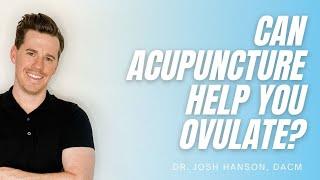 Can Acupuncture Help You Ovulate?