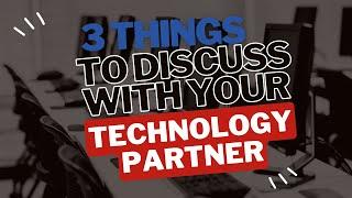 3 Things to discuss with your technology partner