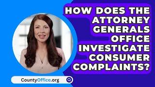 How Does The Attorney Generals Office Investigate Consumer Complaints? - CountyOffice.org