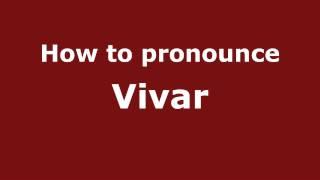 How to Pronounce Vivar - PronounceNames.com