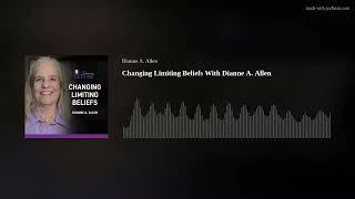 Changing Limiting Beliefs With Dianne A. Allen