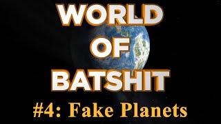 World of Batshit - #4: Fake Planets