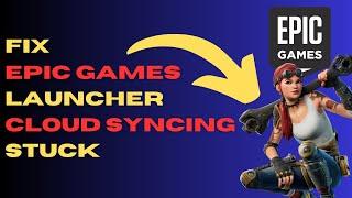 How to Fix Epic Games Launcher Cloud Syncing Stuck