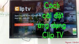 Cách cài đặt ứng dụng Clip tv để xem truyền hình internet-Ngoanvantivi