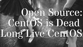 Open Source: CentOS is Dead Long Live CentOS