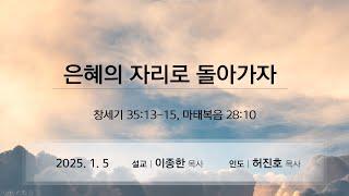 제주아름다운교회 2025년 1월 5일 주일 1부 "은혜의 자리로 돌아가자(창 35:13-15, 마 28:10)"