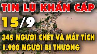  TIN LŨ KHẨN CẤP: Quá khủng khiếp: 345 người chết và mất tích, hơn 1.900 người bị thương do bão lũ