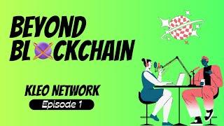 BEYOND BLOCKCHAIN - Episode 1 ft. KLEO NETWORK