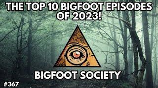 Top 10 Bigfoot Episodes of 2023! | Bigfoot Society 367