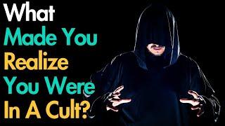 What Made You Realize You Were In A Cult?