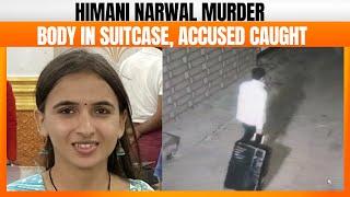 Himani Narwal Murder Case Probe: Congress Worker Body Found in Suitcase; Accused Arrested | News9