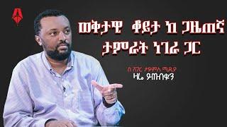 ወቅታዊ ቆይታ ከጋዜጠኛ ታምራት ነገራ ጋር │ Sheger Times Media